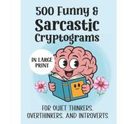 500 Funny & Sarcastic Cryptograms - For Quiet Thinkers, Overthinkers, & Introverts: Witty, Relatable Cryptograms to Challenge Your Mind and Entertain Your Inner Introvert