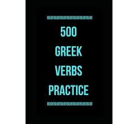 500 Greek Verbs: Conjugate, Translate & Practice with 500 Real-Life Greek Verbs