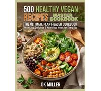 500 Healthy Vegan Recipes Master Cookbook: The Ultimate Plant-Based Cookbook with Easy, Delicious & Nutritious Meals for Every Day