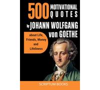 500 Inspirational Quotes by Johann Wolfgang von Goethe about Life, Friends, Money and Lifeliness
