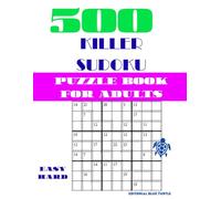 500 Killer Sudoku Puzzles for Adults (Easy and Hard Levels): 500 Challenging Sum Sudoku Puzzles for Adults: A Masterclass in Logic and Arithmetic with Mixed Difficulty Grids