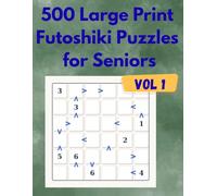 500 Large Print Futoshiki Puzzles for Seniors: Keep Your Mind Sharp & Engaged: Logic puzzles with unique numbers and inequalities - mixed difficulty levels, full solutions included