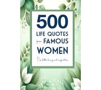 500 Life Quotes from Famous Women: For Better Living and Inspiration