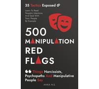 500 Manipulation Red Flags • Things Narcissists, Psychopaths And Manipulative People Say: Learn To Read People’s Intentions And Deal With Toxic People By Example • 35 Tactics Exposed