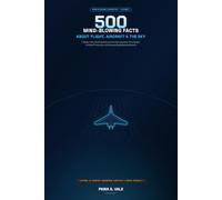 500 Mind-Blowing Facts About Flight, Aircraft & The Sky: A Deep-Dive Illustrated Guide into Aerodynamic Paradoxes, Cockpit Protocols, and Runway Engineering Secrets: 1