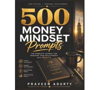 500 Money Mindset Prompts: The Complete Journal For Rewiring Your Relationship With Wealth