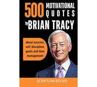 500 Motivational Quotes by Brian Tracy about success, self-discipline, goals and time management
