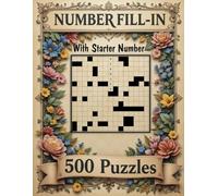 500 Number Fill-In Puzzle Book: 500 Challenging Puzzles to Sharpen Logic and Numerical Skills, With Starter Number, Puzzles and Solutions.