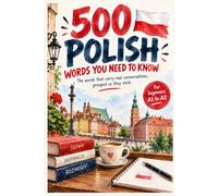 500 Polish Words You Need to Know: The Words That Carry Real Conversations, Grouped So They Stick: Exercises with a Complete Answer Key for Beginners - A1-A2