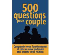 500 questions pour couple : comprendre votre fonctionnement et celui de votre partenaire: Explorer les 5 dimensions de l'intimité pour enrichir votre relation