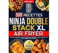 500 Recettes Ninja Double Stack XL Air Fryer: Des plats croustillants, sains & rapides pour gagner du temps, cuisiner sans huile & régaler toute la famille