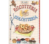 500 ricette dal cuore delicato. Biscotteria dolcetteria