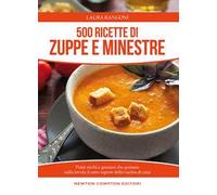 500 ricette di zuppe e minestre. Piatti ricchi e genuini che portano sulla tavola il sano sapore della cucina