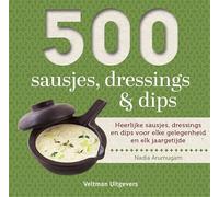 500 sausjes, dressings & dips: Heerlijke sausjes, dressings en dips voor elke gelegenheid en elk jaargetijde
