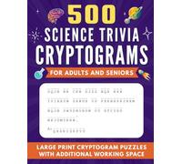500 Science Trivia Cryptograms for Adults and Seniors: Large Print Cryptogram Puzzles With Additional Working Space