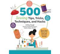 500 Sewing Tips, Tricks, Techniques, and Hacks : Must-Have Manual for Easy and Accurate Sewing: Must-have Manual for the Easiest Sewing Ever