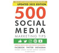 500 Social Media Marketing Tips: Essential Advice, Hints and Strategy for Business: Facebook, Twitter, Instagram, Pinterest, LinkedIn, YouTube, Snapchat, and More!