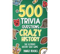 500 Trivia Questions Crazy History: The Ultimate Quiz Game About History's Most Bizarre Moments, Weird Leaders, and Unbelievable Events