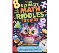 500+ Ultimate Math Riddles for Kids: A Massive Collection of Challenging & Fun Puzzles Covering Numbers, Shapes, Time, Money, Fractions, and More for Ages 8-12