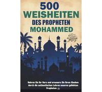 500 Weisheiten des Propheten Muhammad ﷺ: Tägliche Reflexionen über das Leben, den Charakter und die Lehren des Propheten Muhammad ﷺ - Authentische ... Leben als Muslim (islamische Bücher) .