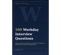 500 Workday Interview Questions: Model Answers and Practice Across HCM, Financials, Reporting, Security, Integrations, and the Wider Workday Suite