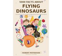 5000 Facts About Flying Dinosaurs