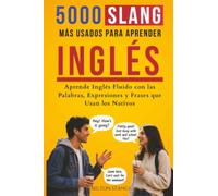 5000 Slang Más Usados para aprender Inglés: Aprende Inglés Fluido con las Palabras, Expresiones y Frases que Usan los Nativos