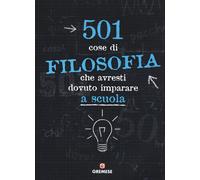 501 cose di filosofia che avresti dovuto imparare a scuola - AA.VV.
