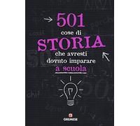 501 cose di storia che avresti dovuto imparare a scuola