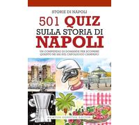 501 quiz sulla storia di Napoli. Un compendio di domande per scoprire quanto ne sai sul capoluogo campano