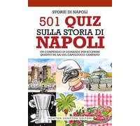 501 quiz sulla storia di Napoli. Un compendio di domande per scoprire quanto ne sai sul capoluogo campano