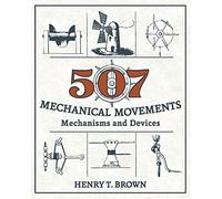 507 Mechanical Movements: Mechanisms and Devices