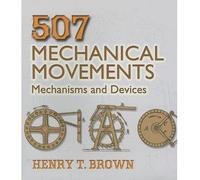 [(507 Mechanical Movements: Mechanisms and Devices)] [Author: Henry T. Brown] published on (August, 2005)