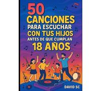50N CANCIONES PARA ESCUCHAR CON TUS HIJOS ANTES DE QUE CUMPLAN 18 AÑOS