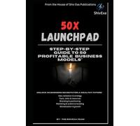50X LAUNCHPAD STEP-BY-STEP GUIDE ΤΟ 50 PROFITABLE BUSINESS MODELS": UNLOCK 50 BUSINESS SECRETS FOR A WEALTHY FUTURE