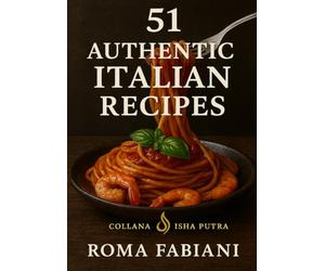 51 AUTHENTIC ITALIAN RECIPES: "Flavors That Heal the Soul"