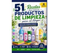51 RECETAS PARA FABRICAR PRODUCTOS DE LIMPIEZA PARA EL HOGAR: Aprende a Elaborar Detergentes, Desinfectantes, Desengrasantes, Aromatizantes y Productos de Higiene