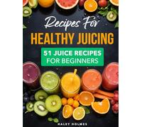 51 Recipes for Healthy Juicing: Easy-To-Make Daily Juices For Beginners