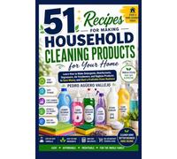 51 Recipes for Making Household Cleaning Products: Learn How to Make Detergents, Disinfectants, Degreasers, Air Fresheners, and Hygiene Productsto Save Money and Start a Profitable Home Business