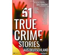 51 TRUE CRIME STORIES AUS DEUTSCHLAND: in allen Städten... DAS GRAUEN (München, Dortmund, Berlin, Hamburg, Frankfurt, Köln, Essen, Bremen, Dresden, ... Stuttgart, Düsseldorf, Leipzig, Wuppertal...)