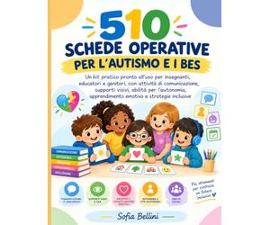 510 SCHEDE OPERATIVE PER L’AUTISMO E I BES: Un kit pratico pronto all’uso per insegnanti, educatori e genitori, con attività di comunicazione, ... apprendimento emotivo e strategie inclusive