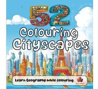 52 COLOURING CITYSCAPES: LEARN GEOGRAPHY WHILE COLOURING