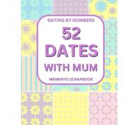 52 Dates - With Mum Edition (Dating By Numbers) | A Year of Unforgettable Mother-Child Adventures | The Perfect Mother’s Day Gift: Strengthen Your ... Keepsake to Capture Your Memories