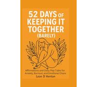 52 Days of Keeping It Together (Barely): Affirmations and Daily Pep Talks for Anxiety, Burnout, and Emotional Chaos