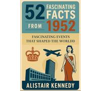 52 Facts from 1952: Fascinating Events That Shaped the World: From Hydrogen Bombs to Miss Universe, The Diary of Anne Frank, Open-Heart Surgery, and Global Turning Points of 1952