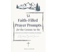52 Faith-Filled Prayer Prompts for the Groom to Be: Rooted in Christ - Covered in Grace