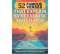52 Famous Verses That Explain Systematic Theology for Teens - A 52-Week Devotional & Workbook: Build a Strong Foundation of Faith by Making Systematic ... Apply Using Verses You Already Know and Love