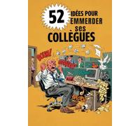 52 IDÉES POUR EMMERDER SES COLLÈGUES: Idée cadeau collègues humour | Tricks simples et efficaces pour pimenter le bureau | Fun assuré pour fêtes, fin d’année et pot de départ