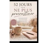 52 jours pour ne plus procrastiner: Un guide simple pour passer à l’action sans s’épuiser