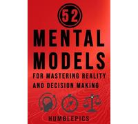 52 Mental Models for Mastering Reality and Decision-Making: 52-Week Guide for Navigating Complexity and General Thinking Concepts